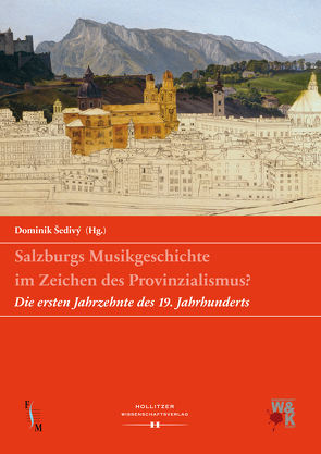 Salzburgs Musikgeschichte im Zeichen des Provinzialismus? von Sedivy,  Dominik