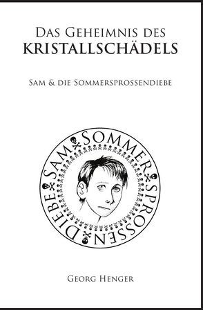 Sam & die Sommersprossendiebe / Das Geheimnis des Kristallschädels von Henger,  Georg