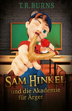Sam Hinkel und die Akademie für Ärger von Burns,  T.R., Dreller,  Christian
