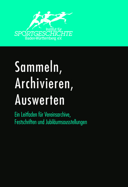 Sammeln, Archivieren, Auswerten. Ein Leitfaden für Vereinsarchive, Festschriften und Jubiläumsausstellungen. von Arnold,  Manfred, Ehlers,  Martin, Friedrich,  Markus, Krüger,  Michael, Mueller,  Roland, Naumann,  Kai, Schempp,  Norbert, Wieser,  Lothar