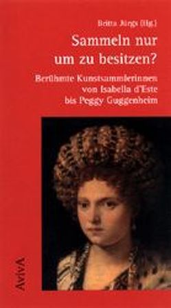 Sammeln nur um zu besitzen? von Artinger,  Kai, Bilang,  Karla, Jönsson,  Maren, Jürgs,  Britta, Maiwald,  Salean A, Neumeister,  Mirjam, Schwab,  Waltraud, Sorg,  Petra, Stratmann-Döhler,  Rosemarie, Tammussino,  Ursula, Tischer,  Sabine, Wachenfeld,  Christa, Welzel,  Heike, Wilson,  Sabine C