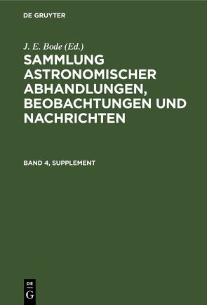 Sammlung astronomischer Abhandlungen, Beobachtungen und Nachrichten / Sammlung astronomischer Abhandlungen, Beobachtungen und Nachrichten. Band 4, Supplement von Bode,  J. E.