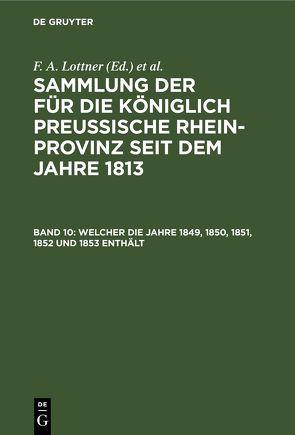 Sammlung der für die Königlich Preussische Rhein-Provinz seit dem Jahre 1813 / Welcher die Jahre 1849, 1850, 1851, 1852 und 1853 enthält von Büreau des Justiz-Ministeriums, Leitner,  F. W., Lottner,  F. A., Marquardt,  J. F.
