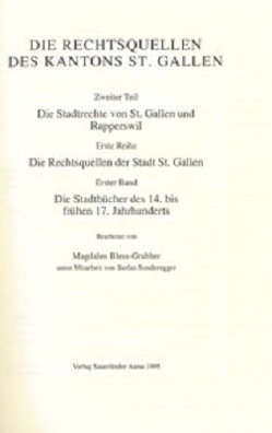 Rechtsquellen des Kanton St. Gallen / Die Stadtrechte von St. Gallen und Rapperwil / Die Rechtsquellen der Stadt St. Gallen / Die Stadtbücher des 14. bis frühen 17. Jahrhunderts von Bless-Grabher,  Magdalen