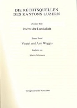 Rechtsquellen des Kantons Luzern / Die Rechtsquellen des Kanton Luzern: Rechte der Landschaft / Vogtei und Amt Weggis von Salzmann,  Martin