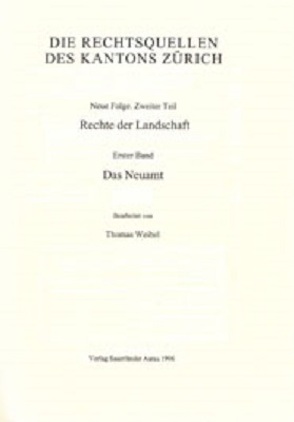 Rechtsquellen des Kantons Zürich / Die Rechtsquellen des Kanton Zürich: Rechte der Landschaft / Das Neuamt von Weibel,  Thomas