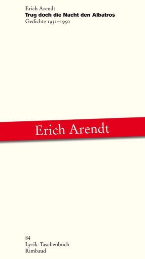 Erich Arendt – Werkausgabe / Trug doch die Nacht den Albatros von Albers,  Bernhard, Arendt,  Erich, Kostka,  Jürgen, Leisten,  Christoph