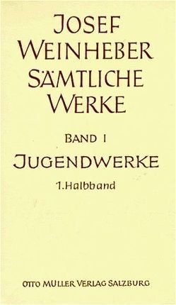 Sämtliche Werke / Die Jugendwerke. Lyrik, Drama, Prosa von Jenaczek,  Friedrich, Nadler,  Josef, Weinheber,  Hedwig, Weinheber,  Josef