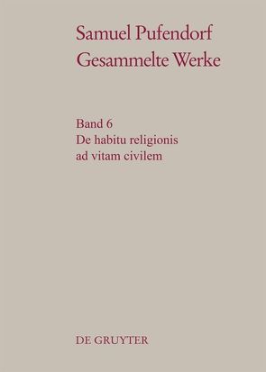 Samuel Pufendorf: Gesammelte Werke / De habitu religionis ad vitam civilem von Schmidt-Biggemann,  Wilhelm