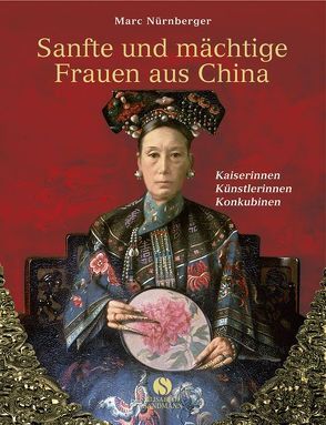 Sanfte und mächtige Frauen aus China von Nürnberger,  Marc