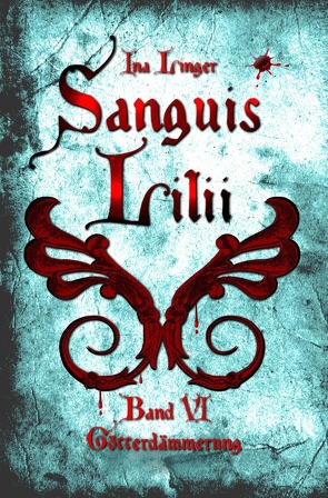 Sanguis Lilii / Sanguis Lilii – Band VI von Linger,  Ina