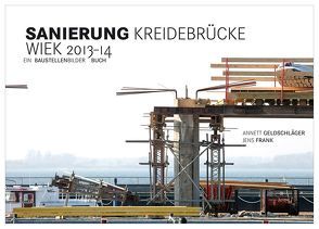 SANIERUNG Kreidebrücke Wiek 2013-2014 von Frank,  Jens, Geldschläger,  Annett