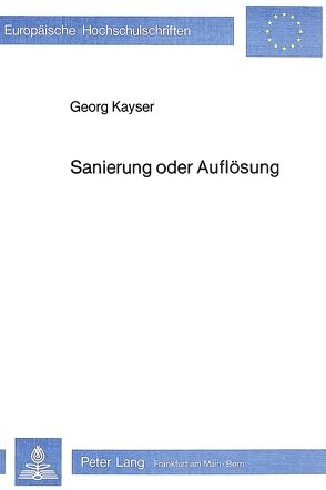 Sanierung oder Auflösung von Kayser,  Georg