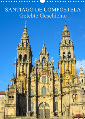 Santiago de Compostela – Gelebte Geschichte (Wandkalender 2023 DIN A3 hoch) von pixs:sell