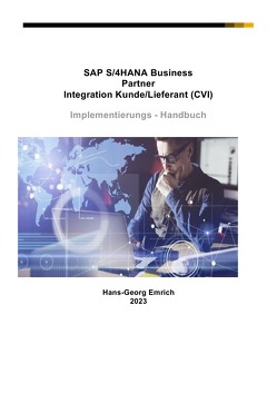 SAP S/4HANA Business Partner Integration Kunde/Lieferant (CVI) Implementierungs – Handbuch von Emrich,  Hans-Georg