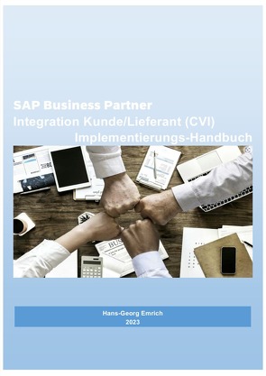 SAP S/4HANA Business Partner Integration Kunde/Lieferant (CVI) Implementierungs – Handbuch von Emrich,  Hans-Georg
