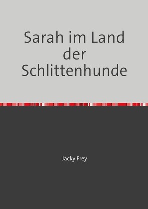 Sarahs Geschichten mit Huskys / Sarah im Land der Schlittenhunde von Frey,  Jacky