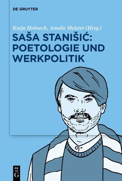 Saša Stanišić: Poetologie und Werkpolitik von Holweck,  Katja, Meister,  Amelie