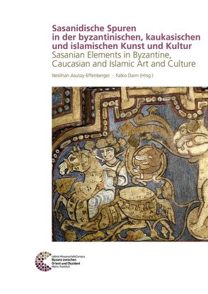Sasanidische Spuren in der byzantinischen, kaukasischen und islamischen Kunst und Kultur von Asutay-Effenberger,  Neslihan, Daim,  Falko