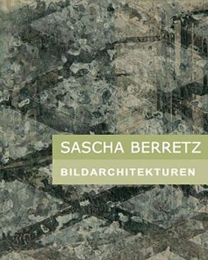 Sascha Berretz. Bildarchitekturen von Bascha,  Nadya, Lytton,  Ursula, Melchers,  Joachim, Skowron,  Stefan
