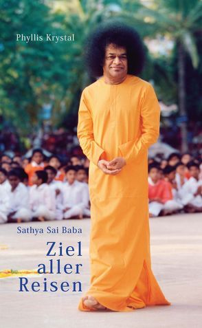 Sathya Sai Baba – Ziel aller Reisen von Durst,  Philippa, Huber,  Verena, Krystal,  Phyllis