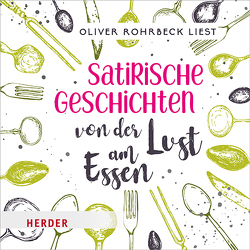 Satirische Geschichten von der Lust am Essen von Rohrbeck,  Oliver