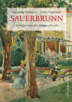 Sauerbrunn – Gerichte aus der Sommerfrische von Dobesch,  Susanne, Lupinski,  Irene