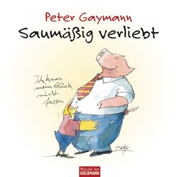 Saumäßig verliebt – Peter Gaymann von Gaymann,  Peter