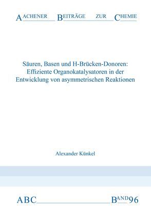 Säuren, Basen und H-Brücken-Donoren: Effiziente Organokatalysatoren in der Entwicklung von asymmetrischen Reaktionen von Künkel,  Alexander