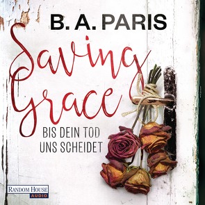 Saving Grace – Bis dein Tod uns scheidet von Bergner,  Wulf, Marx,  Christiane, Paris,  B.A.
