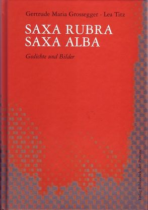 SAXA RUBRA · SAXA ALBA von Grossegger,  Getrude Maria, Titz,  Lea