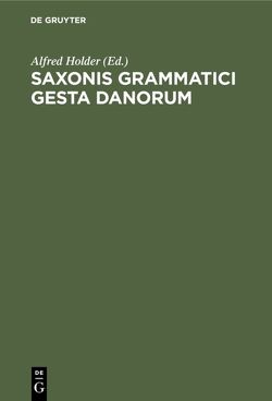 Saxonis Grammatici gesta Danorum von Holder,  Alfred
