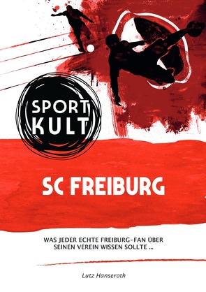 SC Freiburg – Fußballkult von Hanseroth,  Lutz