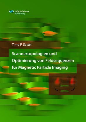 Scannertopologien und Optimierung von Feldsequenzen für Magnetic Particle Imaging von Sattel,  Timo