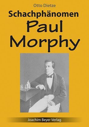 Schachphänomen Paul Morphy von Dietze,  Otto
