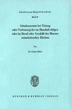 Schadensersatz bei Tötung oder Verletzung der im Haushalt tätigen oder im Beruf oder Geschäft des Ehemannes mitarbeitenden Ehefrau. von Maier,  Gunter