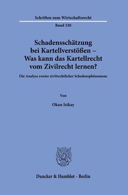 Schadensschätzung bei Kartellverstößen – Was kann das Kartellrecht vom Zivilrecht lernen? von Isikay,  Okan