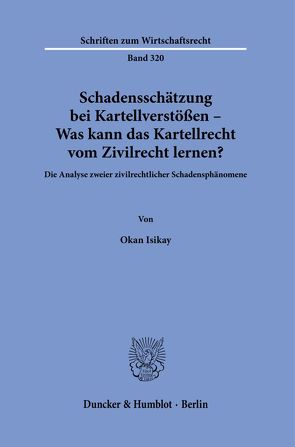 Schadensschätzung bei Kartellverstößen – Was kann das Kartellrecht vom Zivilrecht lernen? von Isikay,  Okan