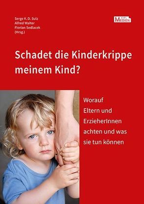 Schadet die Kinderkrippe meinem Kind? von Sedlacek,  Florian, Sulz,  Serge K. D., Walter,  Alfred