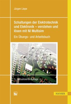 Schaltungen der Elektrotechnik und Elektronik – verstehen und lösen mit NI Multisim von Liepe,  Jürgen