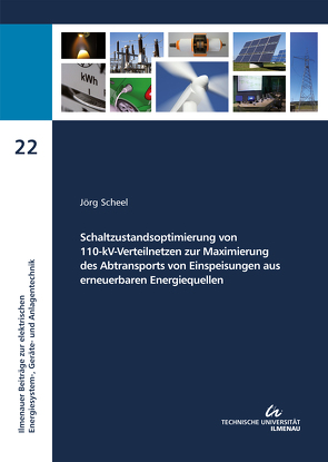 Schaltzustandsoptimierung von 110-kV-Verteilnetzen zur Maximierung des Abtransports von Einspeisungen aus erneuerbaren Energiequellen von Scheel,  Jörg