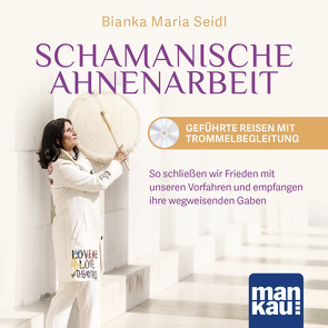 Schamanische Ahnenarbeit – Geführte Reisen mit Trommelbegleitung. Audio-CD von Seidl,  Bianka Maria