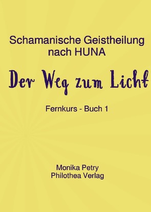 Schamanische Ausbildung nach HUNA – Fernkurs / Schamanische Geistheilung nach HUNA – Fernkurs Buch 1 von Petry,  Monika