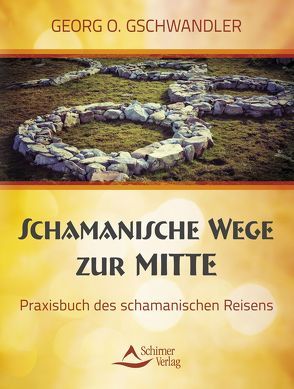 Schamanische Wege zur Mitte von Gschwandler,  Georg O.