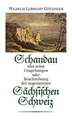 Schandau und seine Umgebungen oder Beschreibung der sogenannten Sächsischen Schweiz von Götzinger,  Wilhelm L, Schöber,  Manfred