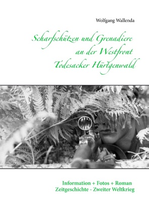 Scharfschützen und Grenadiere an der Westfront – Todesacker Hürtgenwald von Wallenda,  Wolfgang