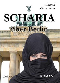 SCHARIA über Berlin – ROMAN von Clausnitzer,  Conrad, DeBehr,  Verlag