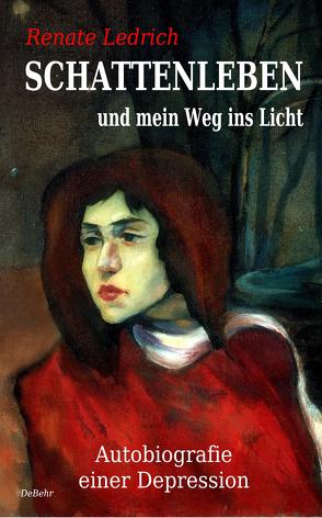 SCHATTENLEBEN und mein Weg ins Licht – Autobiografie einer Depression von Ledrich,  Renate
