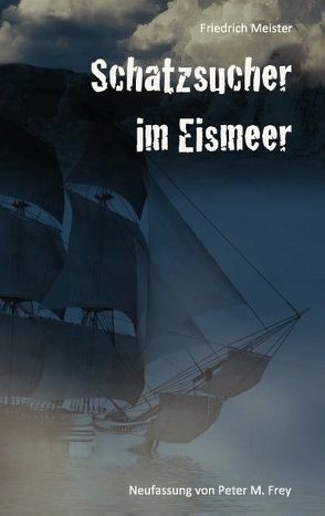 Schatzsucher im Eismeer von Frey,  Peter M., Meister,  Friedrich