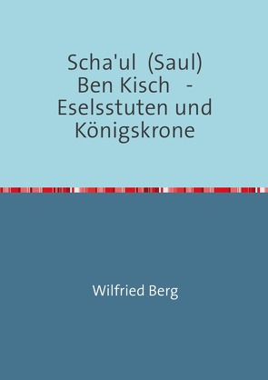 Scha’ul Ben Kisch – Eselsstuten und Königskrone von Berg,  Wilfried